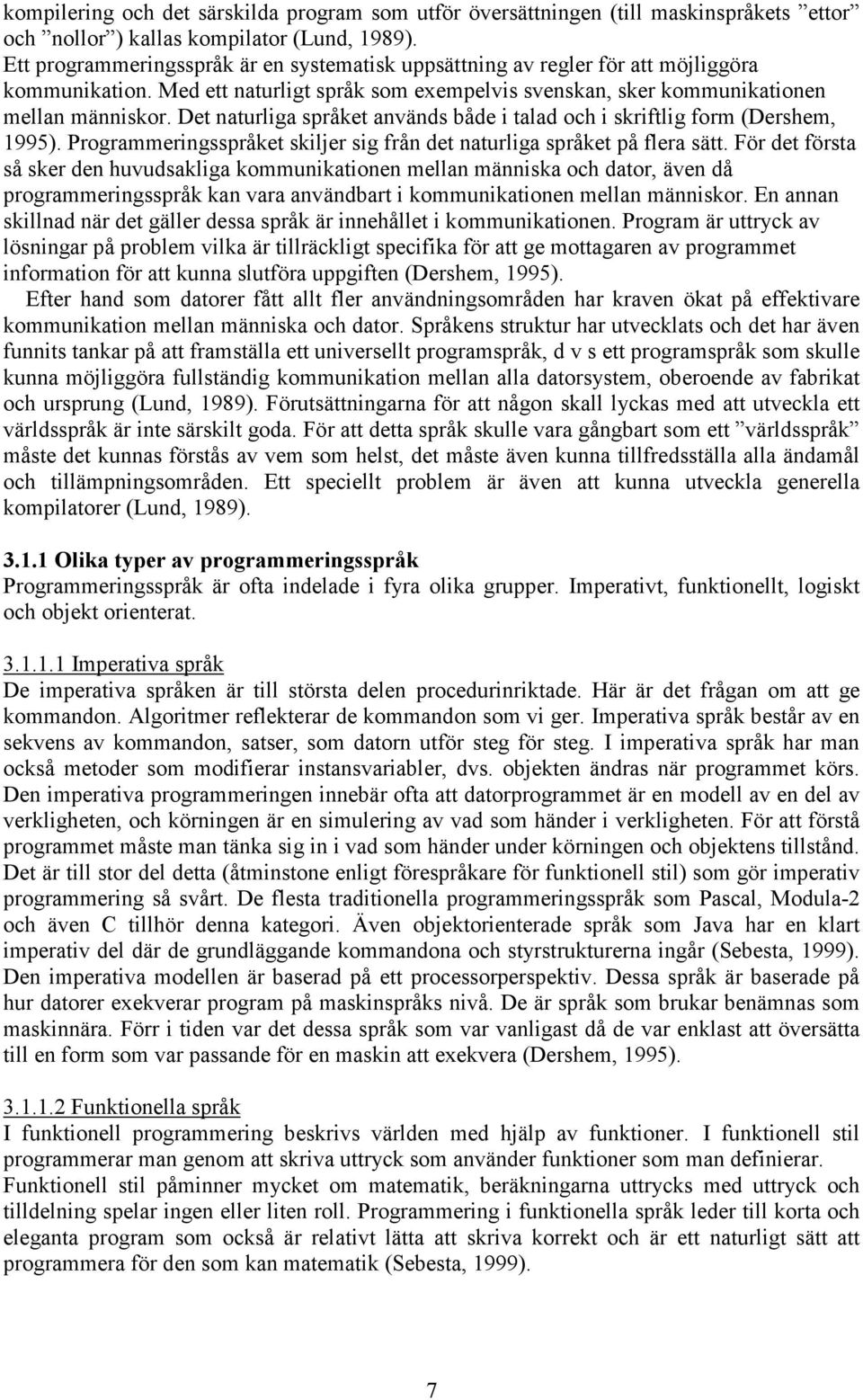 Det naturliga språket används både i talad och i skriftlig form (Dershem, 1995). Programmeringsspråket skiljer sig från det naturliga språket på flera sätt.