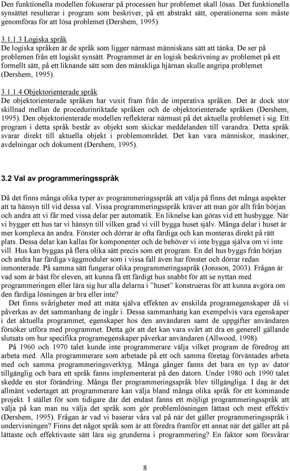 95). 3.1.1.3 Logiska språk De logiska språken är de språk som ligger närmast människans sätt att tänka. De ser på problemen från ett logiskt synsätt.