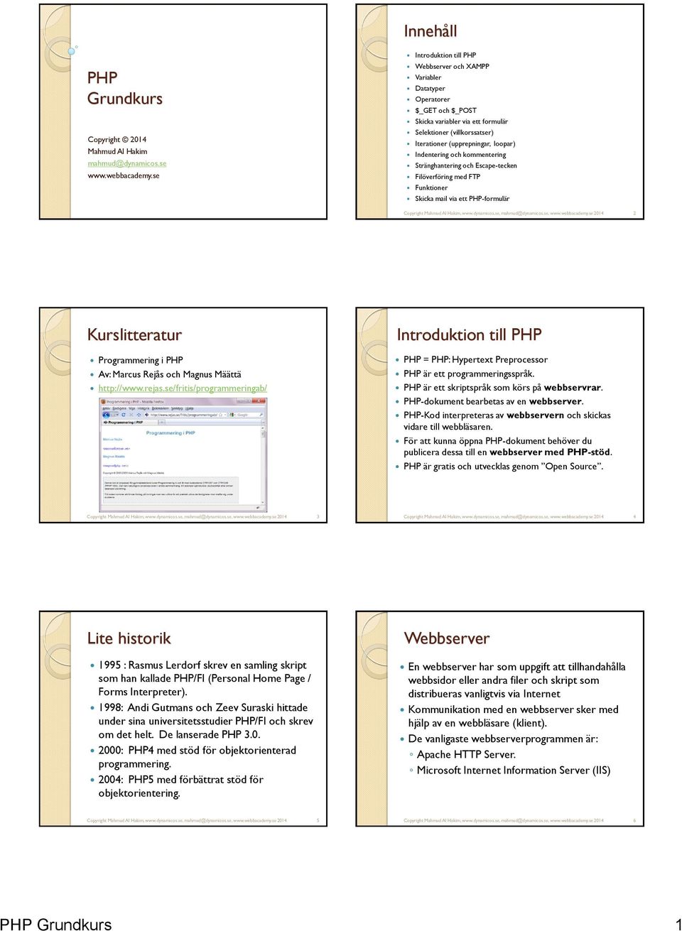 Indentering och kommentering Stränghantering och Escape-tecken Filöverföring med FTP Funktioner Skicka mail via ett PHP-formulär Copyright Mahmud Al Hakim, www.dynamicos.se, mahmud@dynamicos.se, www.