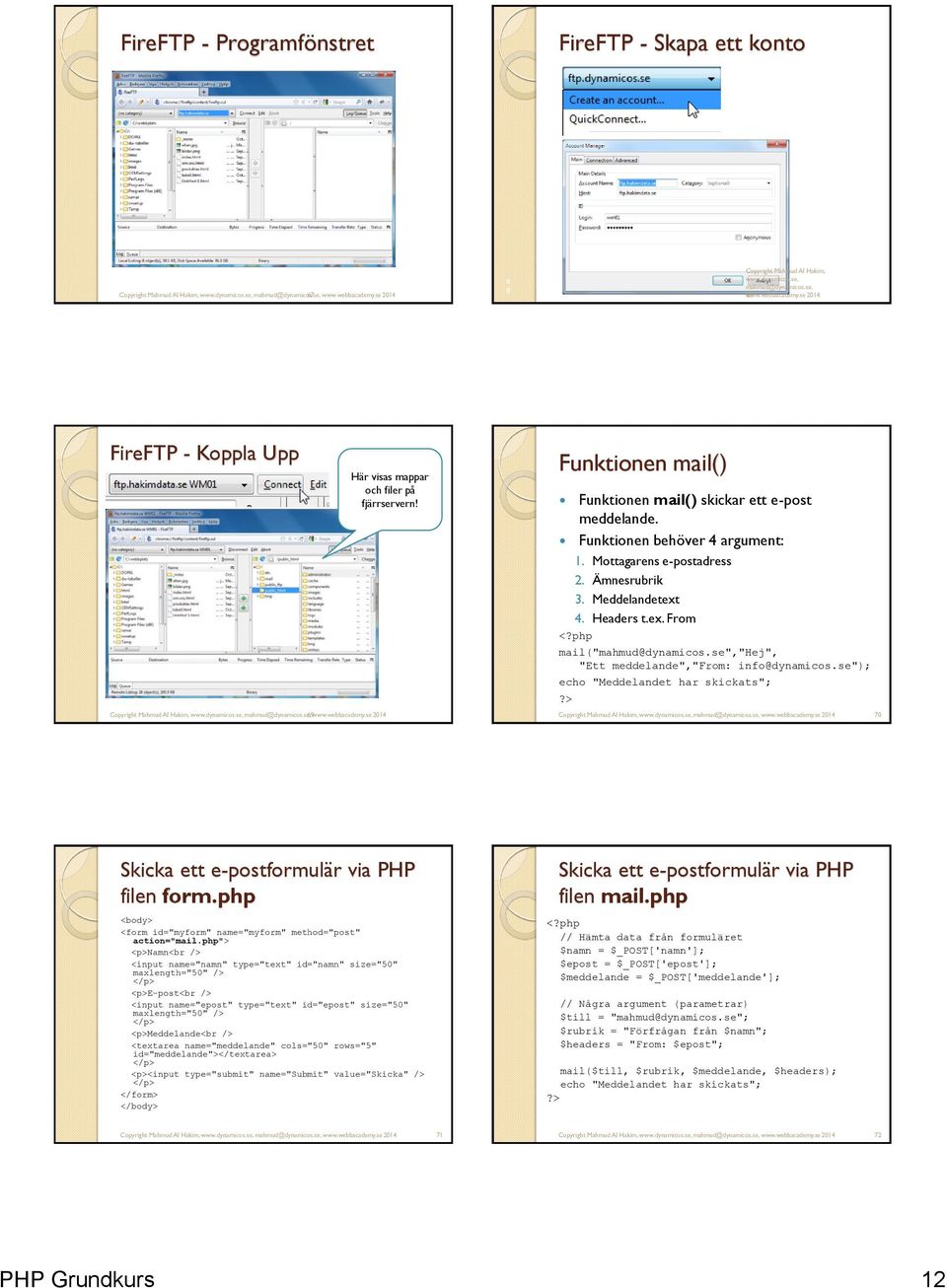 Funktionen mail() Funktionen mail() skickar ett e-post meddelande. Funktionen behöver 4 argument: 1. Mottagarens e-postadress 2. Ämnesrubrik 3. Meddelandetext 4. Headers t.ex. From mail("mahmud@dynamicos.