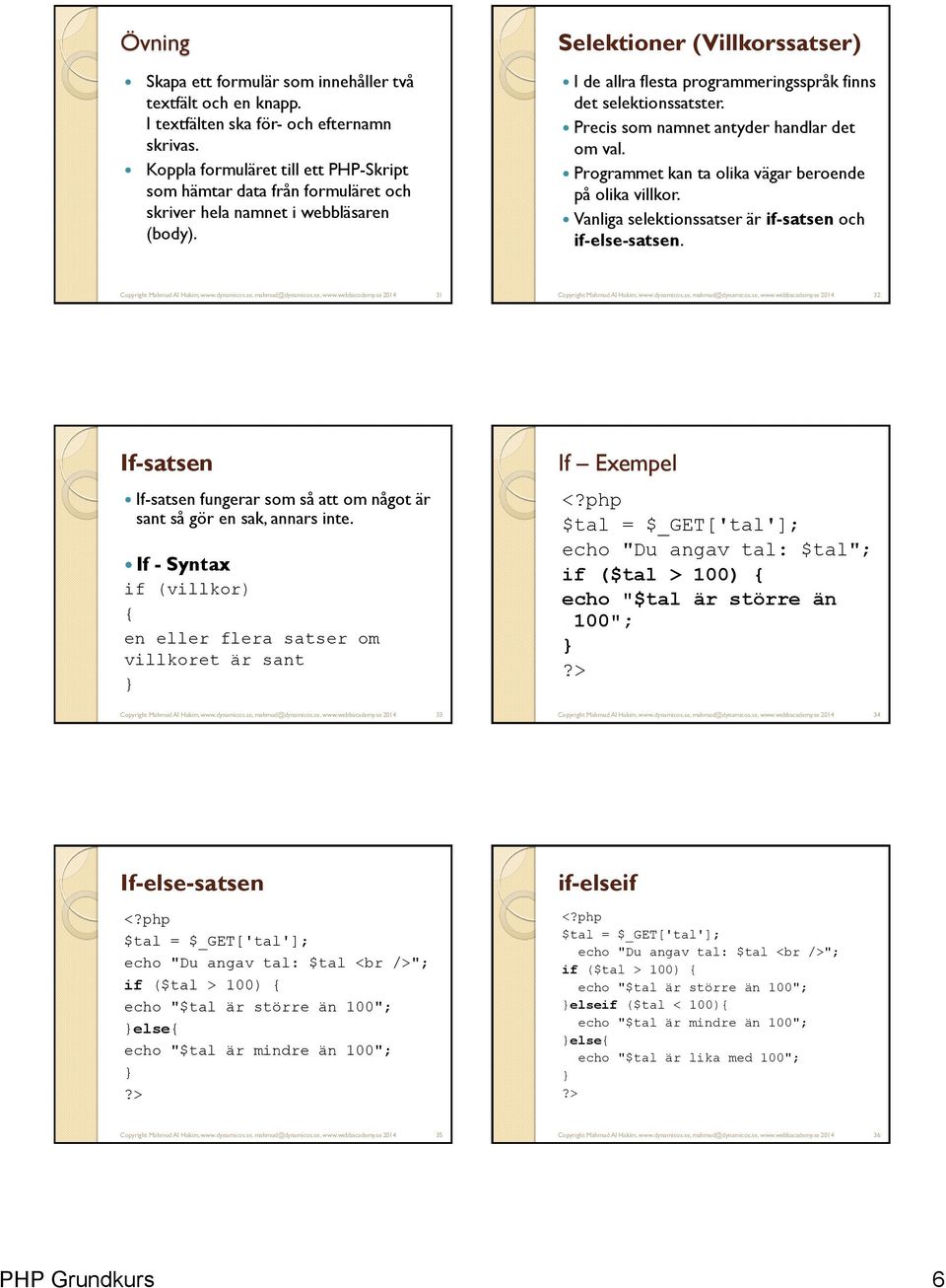 Selektioner (Villkorssatser) I de allra flesta programmeringsspråk finns det selektionssatster. Precis som namnet antyder handlar det om val. Programmet kan ta olika vägar beroende på olika villkor.