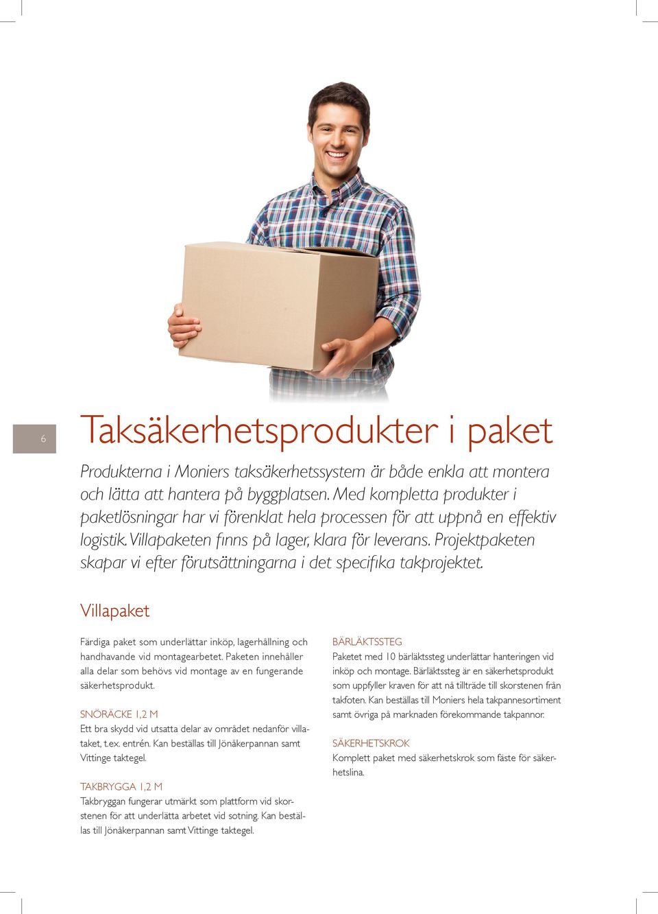 Projektpaketen skapar vi efter förutsättningarna i det specifika takprojektet. Villapaket Färdiga paket som underlättar inköp, lagerhållning och handhavande vid montagearbetet.