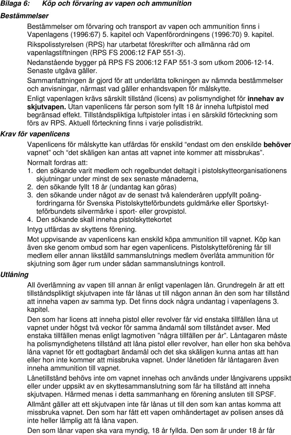 Nedanstående bygger på RPS FS 2006:12 FAP 551-3 som utkom 2006-12-14. Senaste utgåva gäller.