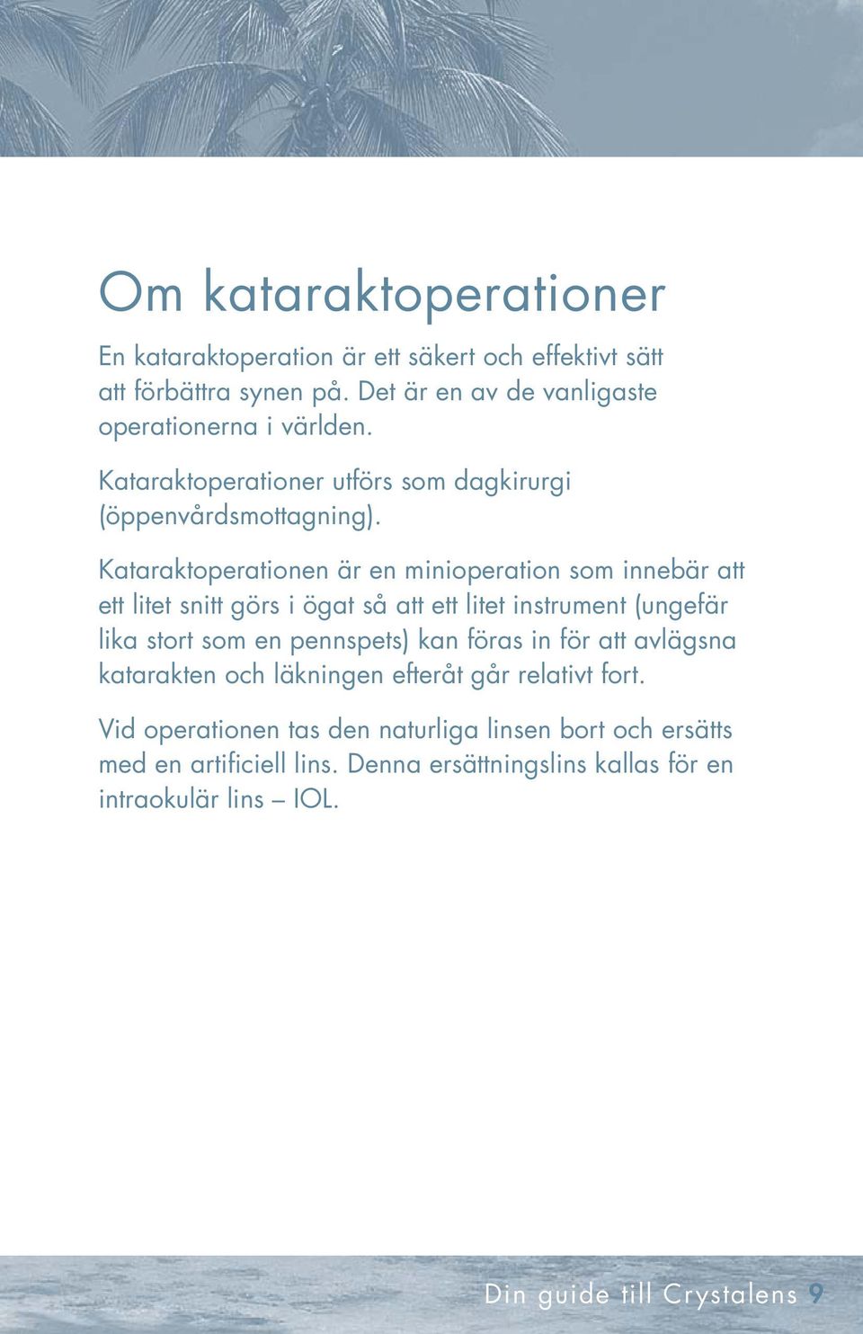 Kataraktoperationen är en minioperation som innebär att ett litet snitt görs i ögat så att ett litet instrument (ungefär lika stort som en pennspets) kan