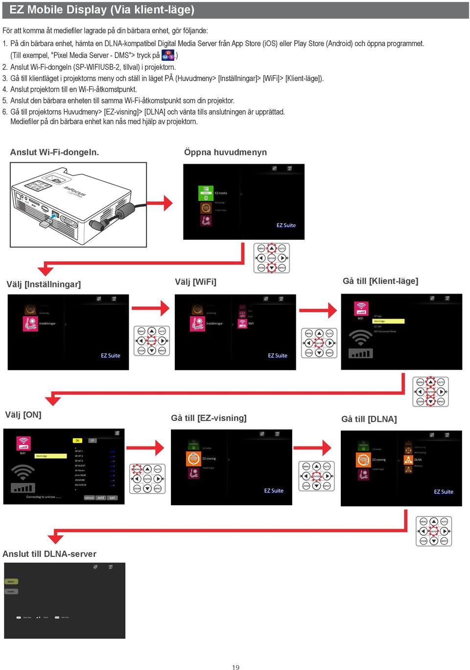 Anslut Wi-Fi-dongeln (SP-WIFIUSB-2, tillval) i projektorn. 3. Gå till klientläget i projektorns meny och ställ in läget PÅ (Huvudmeny> [Inställningar]> [WiFi]> [Klient-läge]). 4.