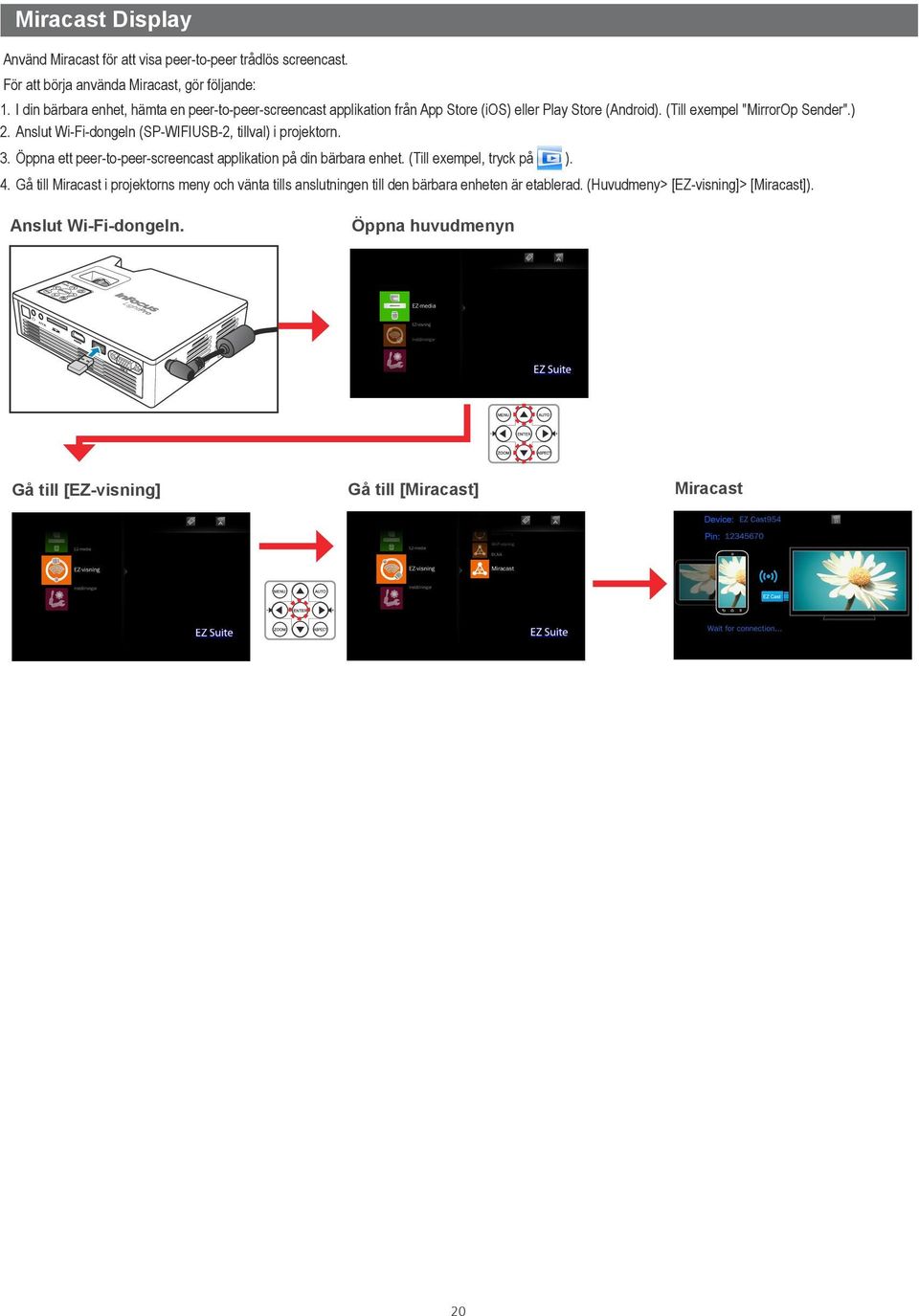 Anslut Wi-Fi-dongeln (SP-WIFIUSB-2, tillval) i projektorn. 3. Öppna ett peer-to-peer-screencast applikation på din bärbara enhet. (Till exempel, tryck på ). 4.