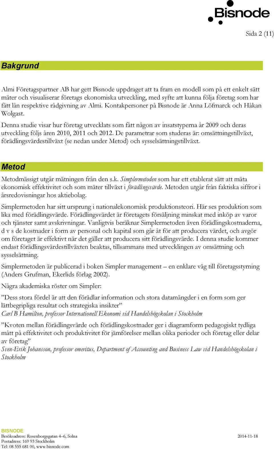 Denna studie visar hur företag utvecklats som fått någon av insatstyperna år 2009 och deras utveckling följs åren 2010, 2011 och 2012.