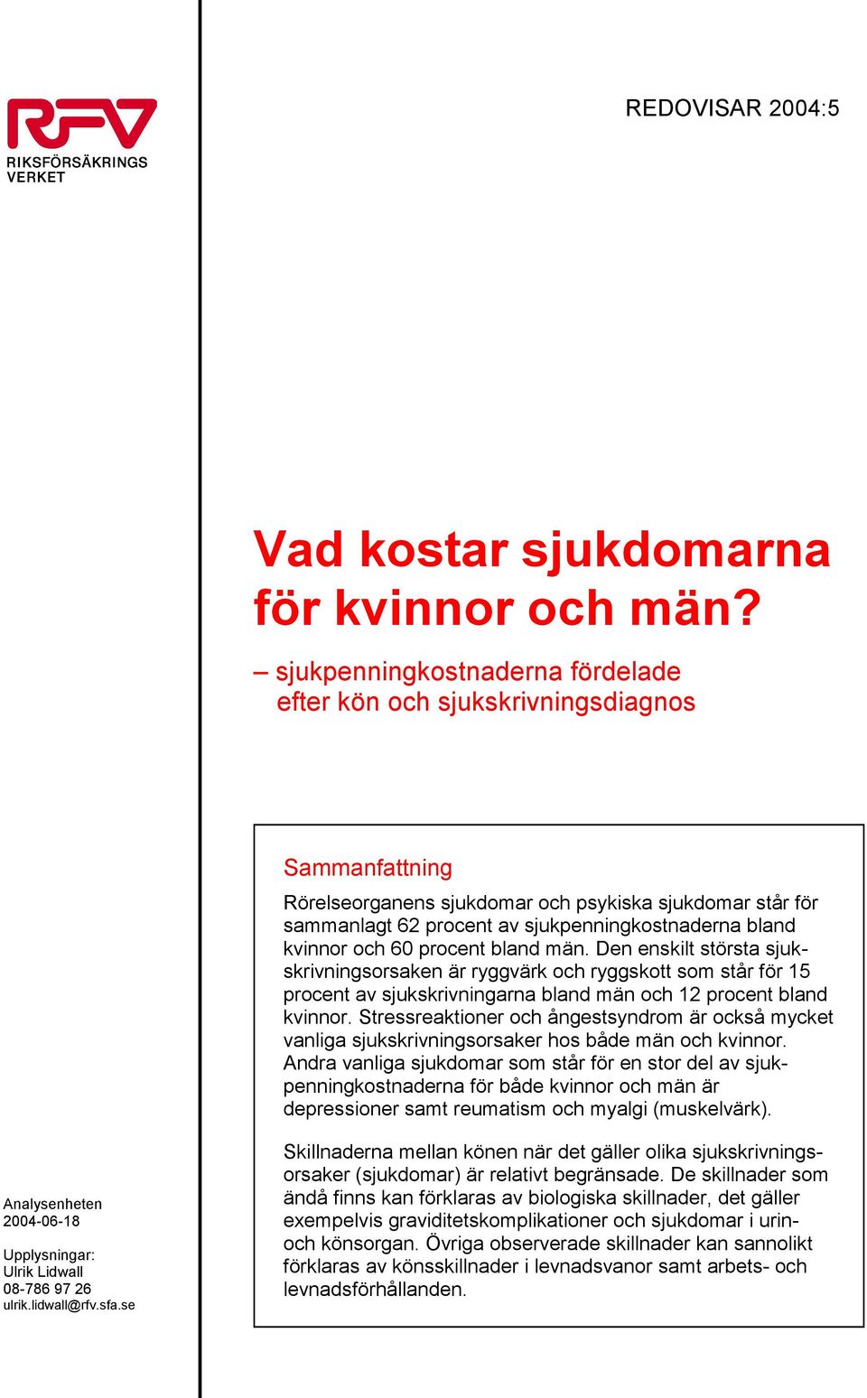 bland män. Den enskilt största sjukskrivningsorsaken är ryggvärk och ryggskott som står för 15 procent av sjukskrivningarna bland män och 12 procent bland kvinnor.