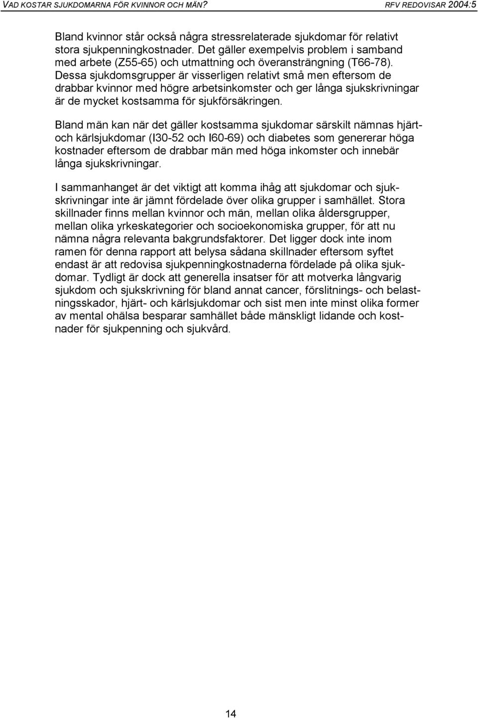 Bland män kan när det gäller kostsamma sjukdomar särskilt nämnas hjärtoch kärlsjukdomar (I30-52 och I60-69) och diabetes som genererar höga kostnader eftersom de drabbar män med höga inkomster och