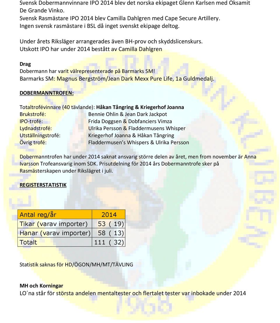 Utskott IPO har under 2014 bestått av Camilla Dahlgren Drag Dobermann har varit välrepresenterade på Barmarks SM! Barmarks SM: Magnus Bergström/Jean Dark Mexx Pure Life, 1a Guldmedalj.