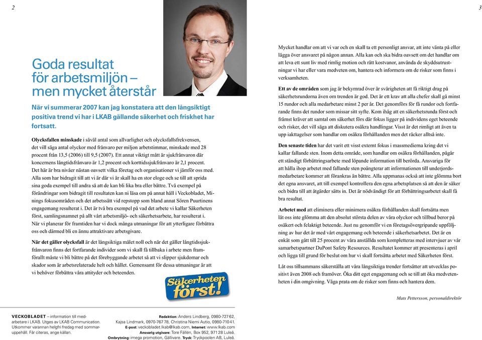 (2007). Ett annat viktigt mått är sjukfrånvaron där koncernens långtidsfrånvaro är 1,2 procent och korttidssjukfrånvaro är 2,1 procent.