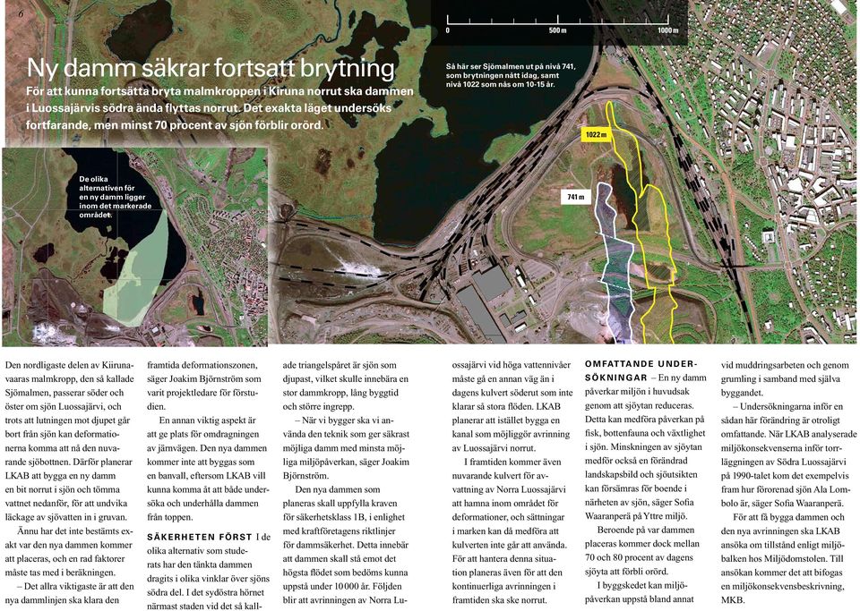 1022 m De olika alternativen för en ny damm ligger inom det markerade området.