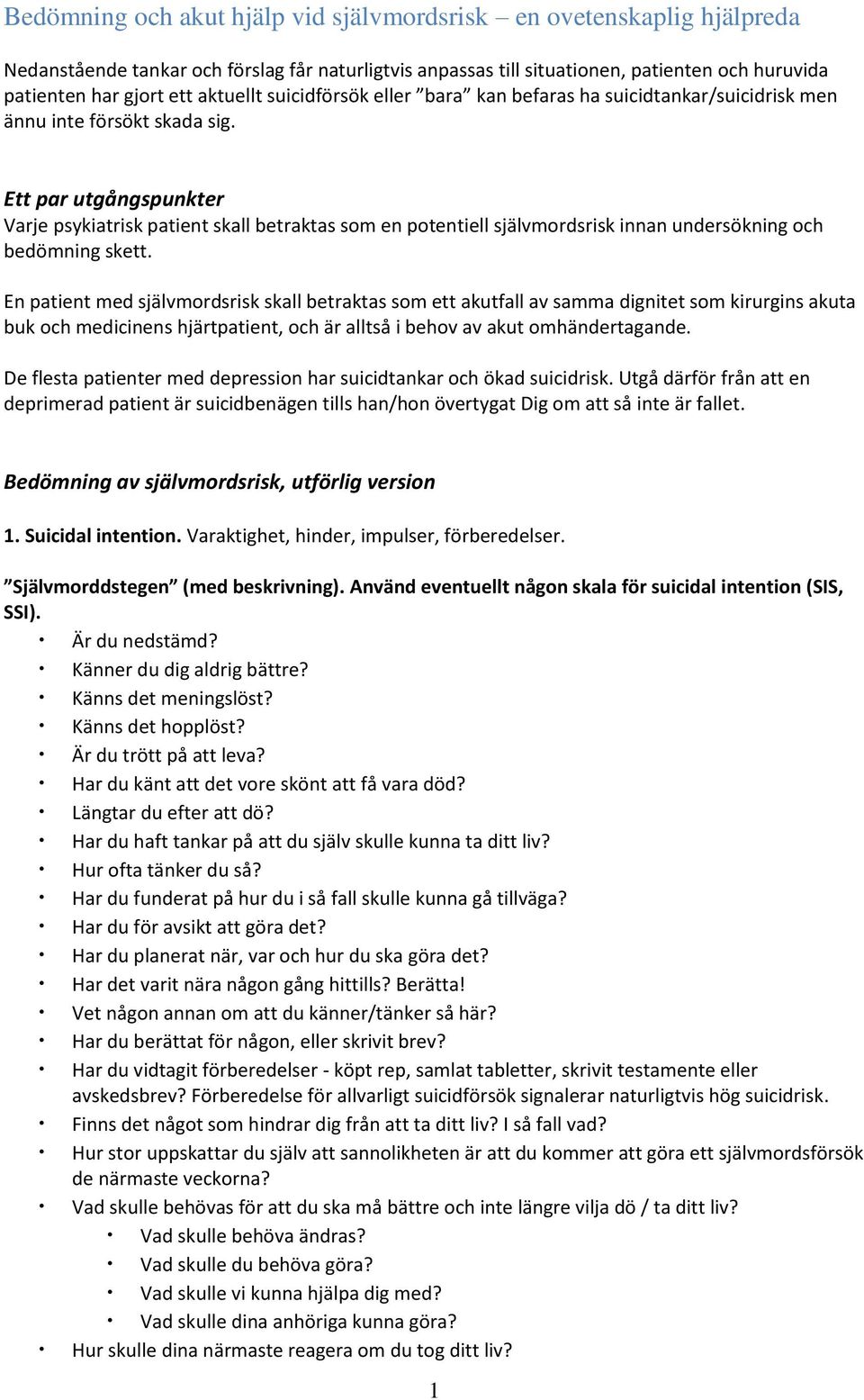 Ett par utgångspunkter Varje psykiatrisk patient skall betraktas som en potentiell självmordsrisk innan undersökning och bedömning skett.