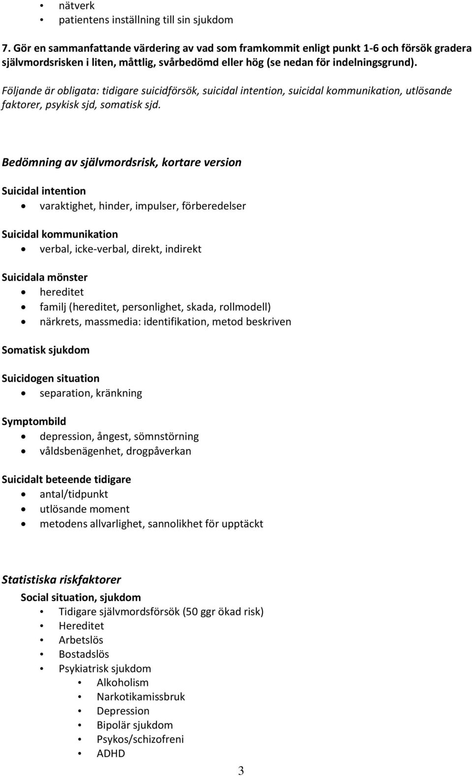 Följande är obligata: tidigare suicidförsök, suicidal intention, suicidal kommunikation, utlösande faktorer, psykisk sjd, somatisk sjd.