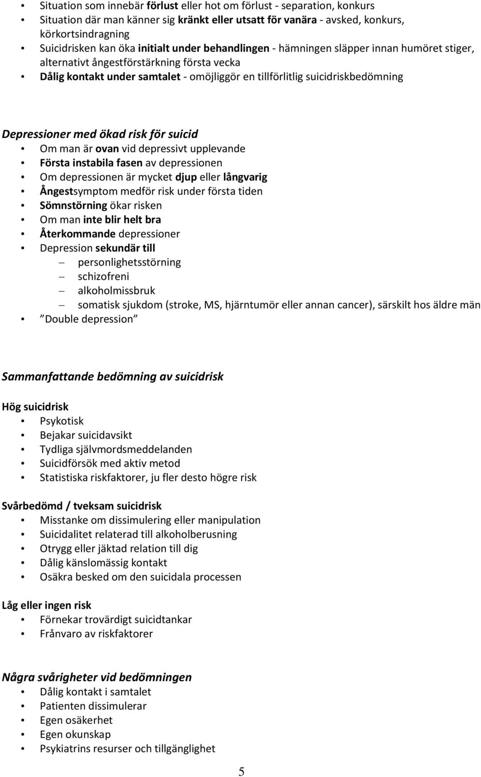 Depressioner med ökad risk för suicid Om man är ovan vid depressivt upplevande Första instabila fasen av depressionen Om depressionen är mycket djup eller långvarig Ångestsymptom medför risk under