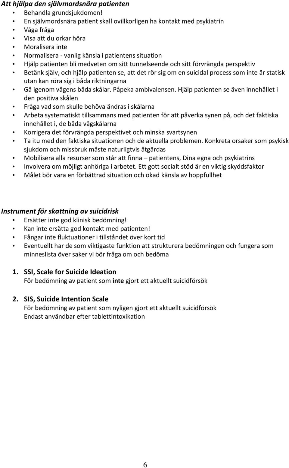 medveten om sitt tunnelseende och sitt förvrängda perspektiv Betänk själv, och hjälp patienten se, att det rör sig om en suicidal process som inte är statisk utan kan röra sig i båda riktningarna Gå