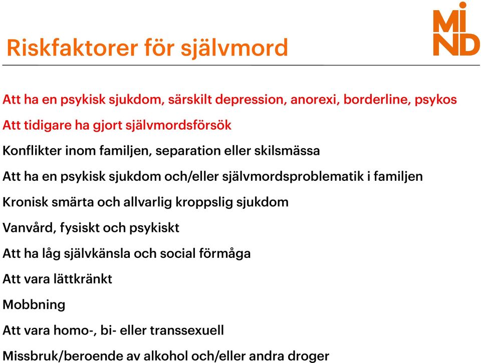 självmordsproblematik i familjen Kronisk smärta och allvarlig kroppslig sjukdom Vanvård, fysiskt och psykiskt Att ha låg