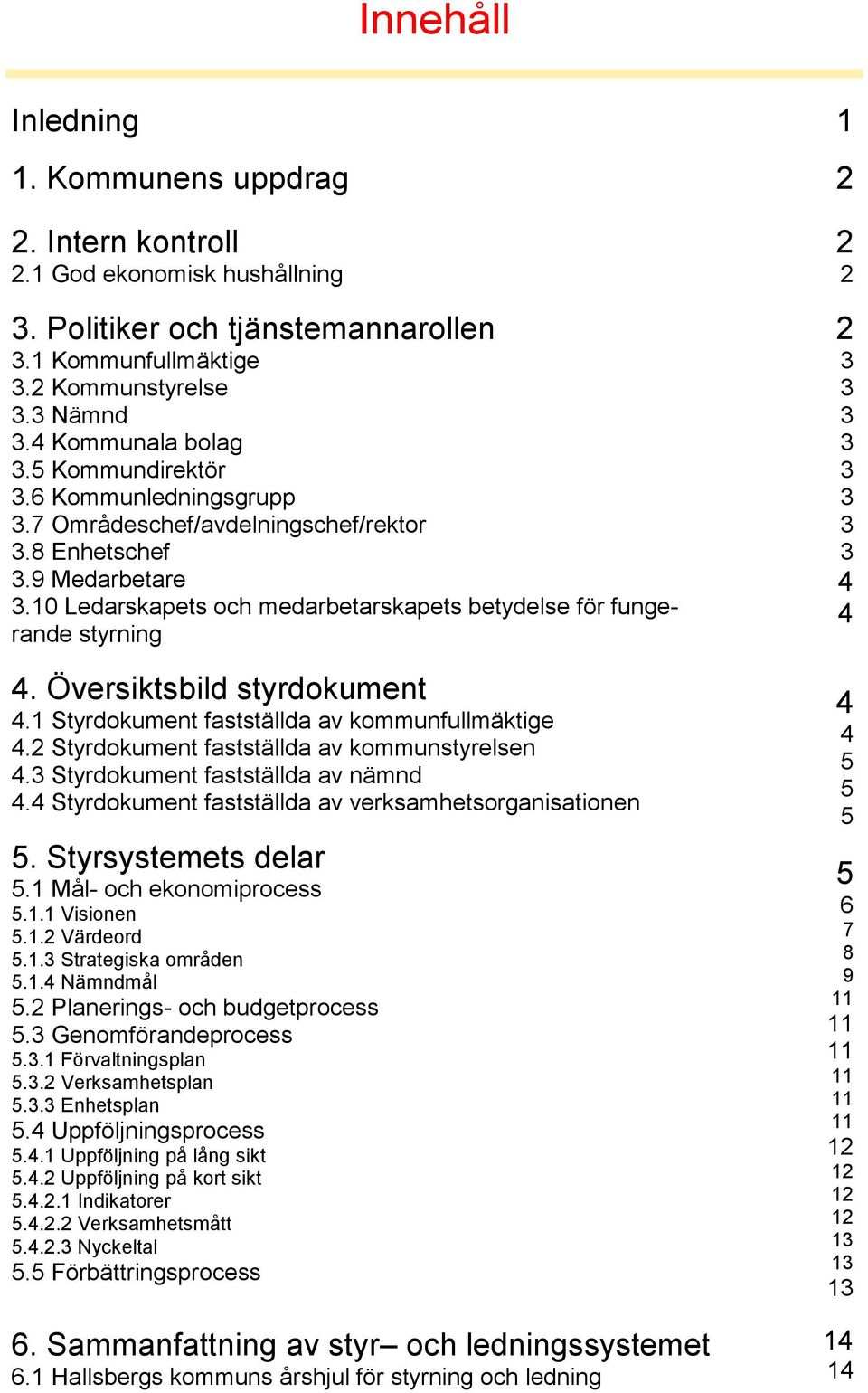 Översiktsbild styrdokument 4.1 Styrdokument fastställda av kommunfullmäktige 4.2 Styrdokument fastställda av kommunstyrelsen 4.3 Styrdokument fastställda av nämnd 4.