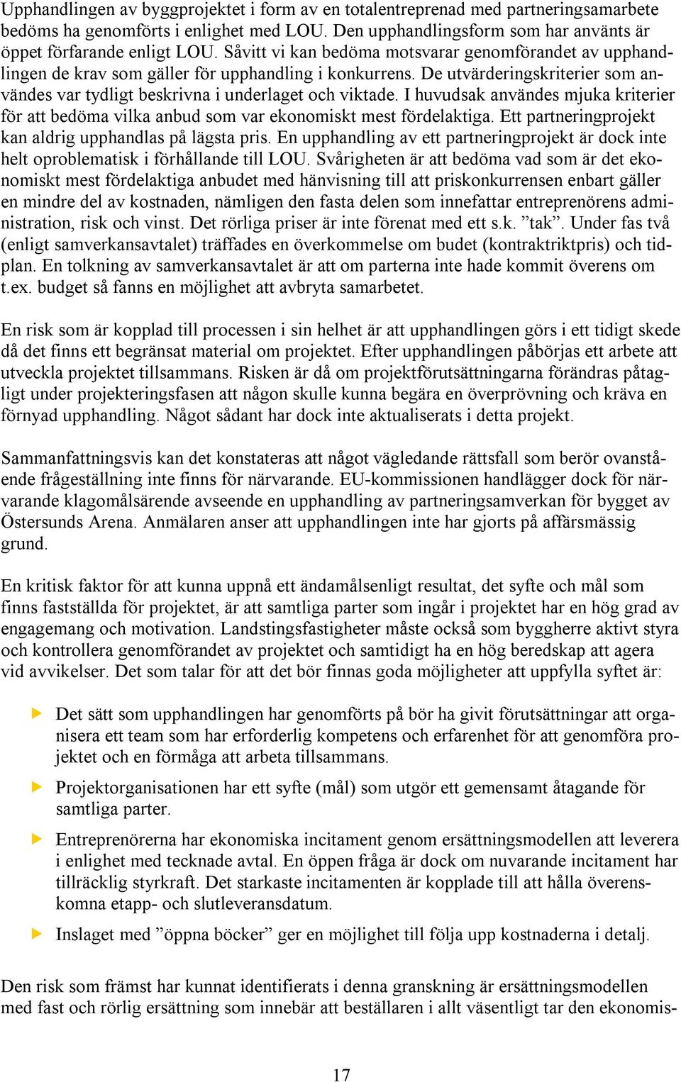 I huvudsak användes mjuka kriterier för att bedöma vilka anbud som var ekonomiskt mest fördelaktiga. Ett partneringprojekt kan aldrig upphandlas på lägsta pris.