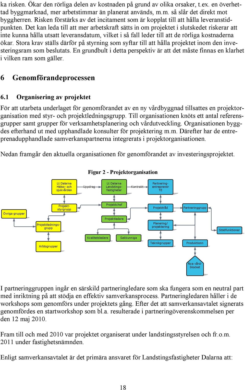 Det kan leda till att mer arbetskraft sätts in om projektet i slutskedet riskerar att inte kunna hålla utsatt leveransdatum, vilket i så fall leder till att de rörliga kostnaderna ökar.