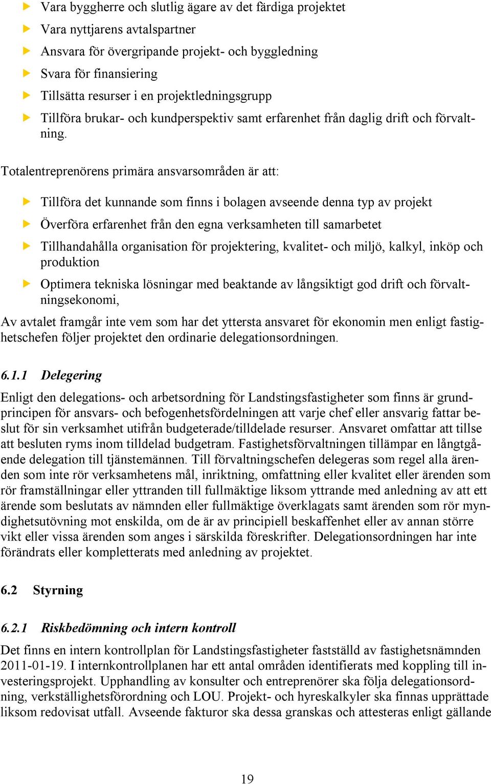 Totalentreprenörens primära ansvarsområden är att: Tillföra det kunnande som finns i bolagen avseende denna typ av projekt Överföra erfarenhet från den egna verksamheten till samarbetet