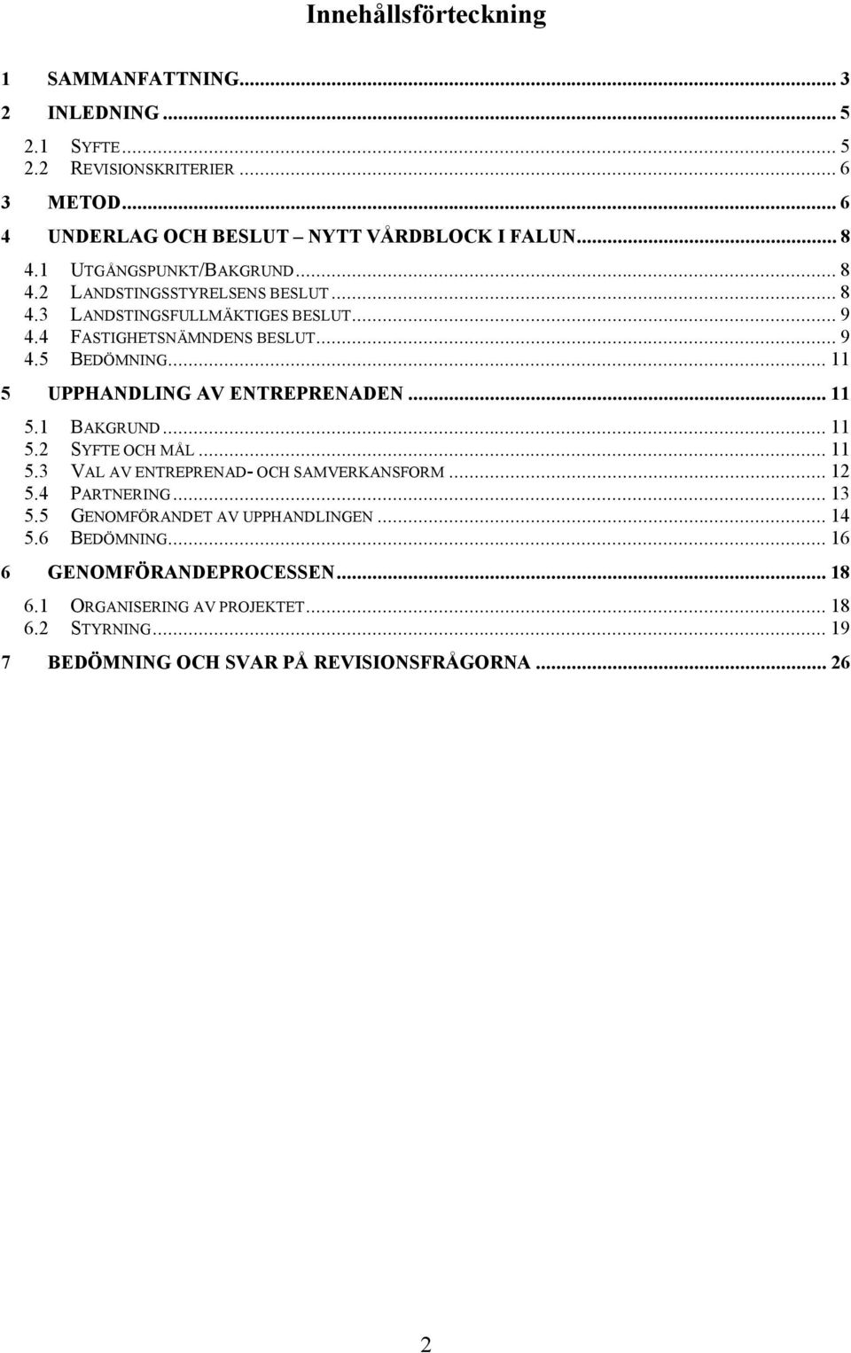 .. 11 5 UPPHANDLING AV ENTREPRENADEN... 11 5.1 BAKGRUND... 11 5.2 SYFTE OCH MÅL... 11 5.3 VAL AV ENTREPRENAD- OCH SAMVERKANSFORM... 12 5.4 PARTNERING... 13 5.