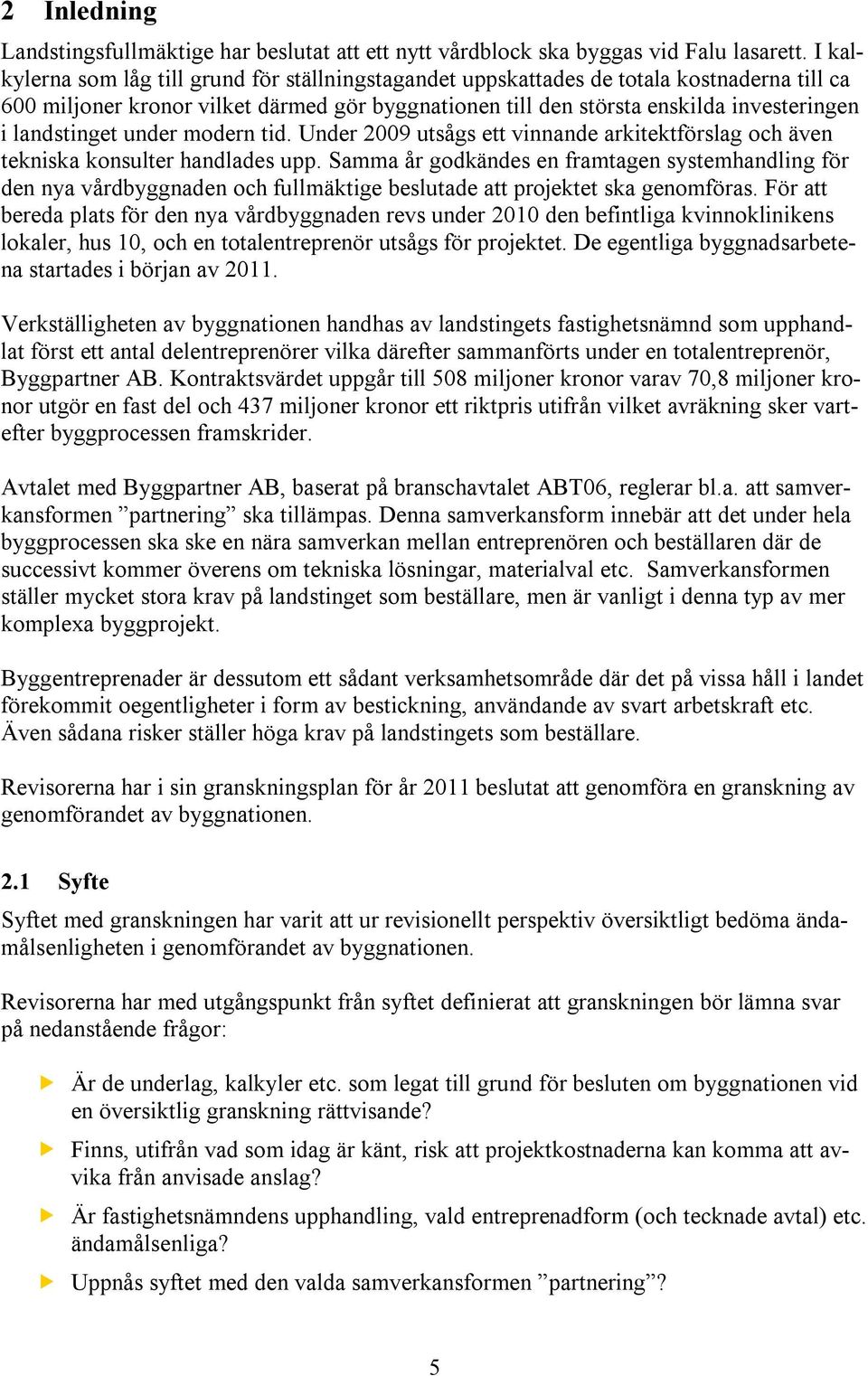 landstinget under modern tid. Under 2009 utsågs ett vinnande arkitektförslag och även tekniska konsulter handlades upp.