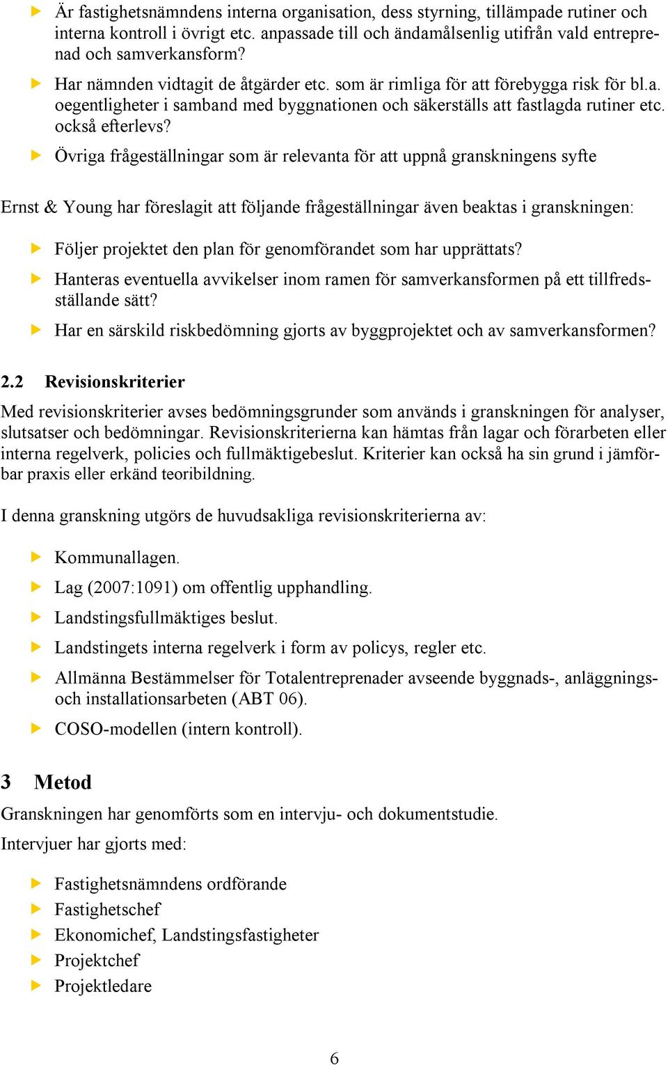 Övriga frågeställningar som är relevanta för att uppnå granskningens syfte Ernst & Young har föreslagit att följande frågeställningar även beaktas i granskningen: Följer projektet den plan för