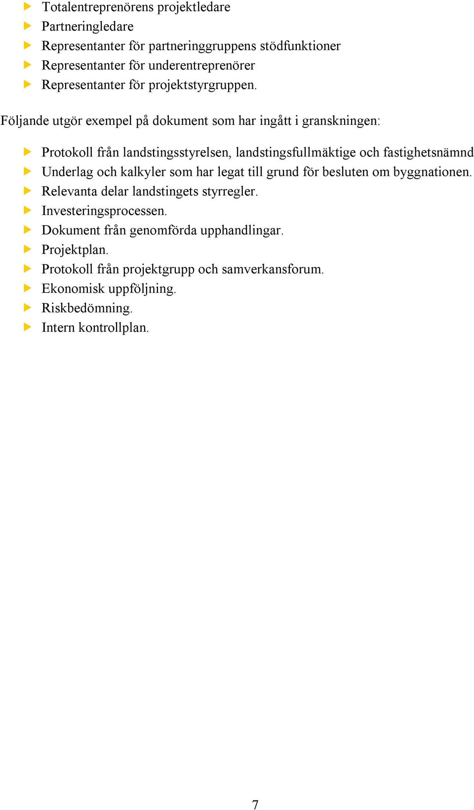 Följande utgör exempel på dokument som har ingått i granskningen: Protokoll från landstingsstyrelsen, landstingsfullmäktige och fastighetsnämnd Underlag och