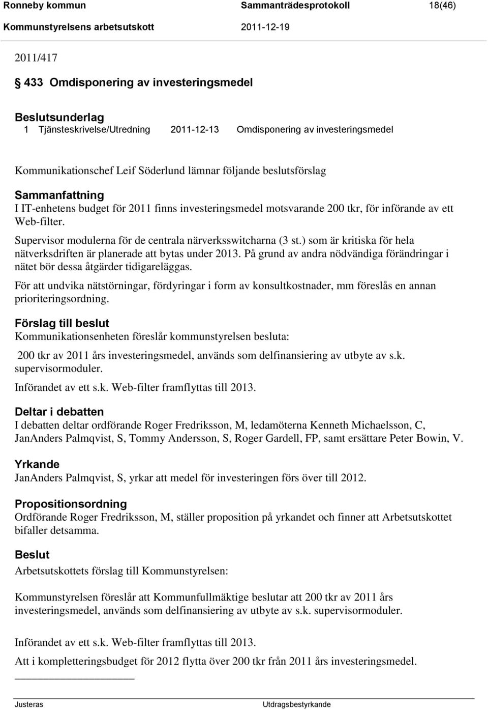 Supervisor modulerna för de centrala närverksswitcharna (3 st.) som är kritiska för hela nätverksdriften är planerade att bytas under 2013.