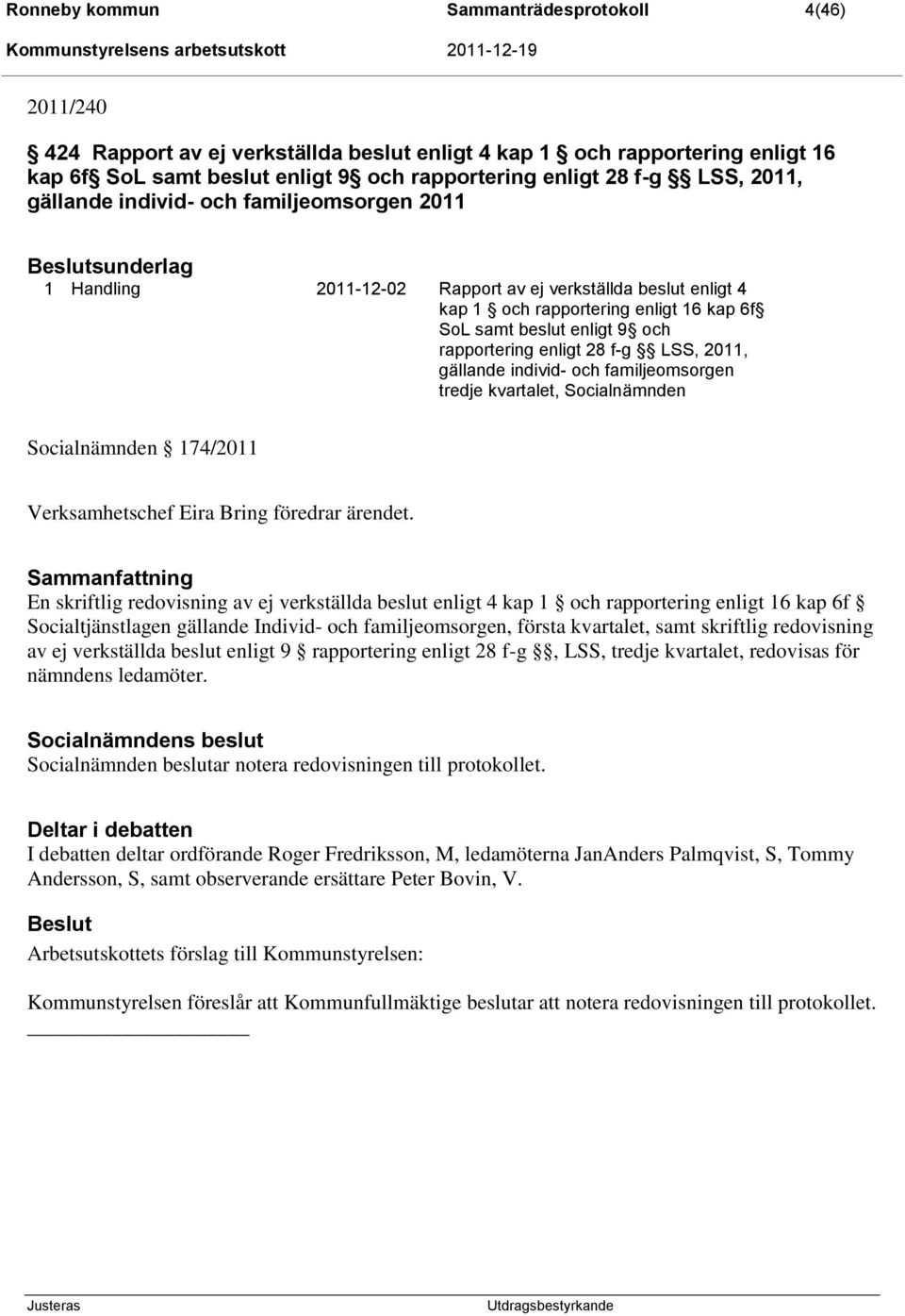 rapportering enligt 28 f-g LSS, 2011, gällande individ- och familjeomsorgen tredje kvartalet, Socialnämnden Socialnämnden 174/2011 Verksamhetschef Eira Bring föredrar ärendet.