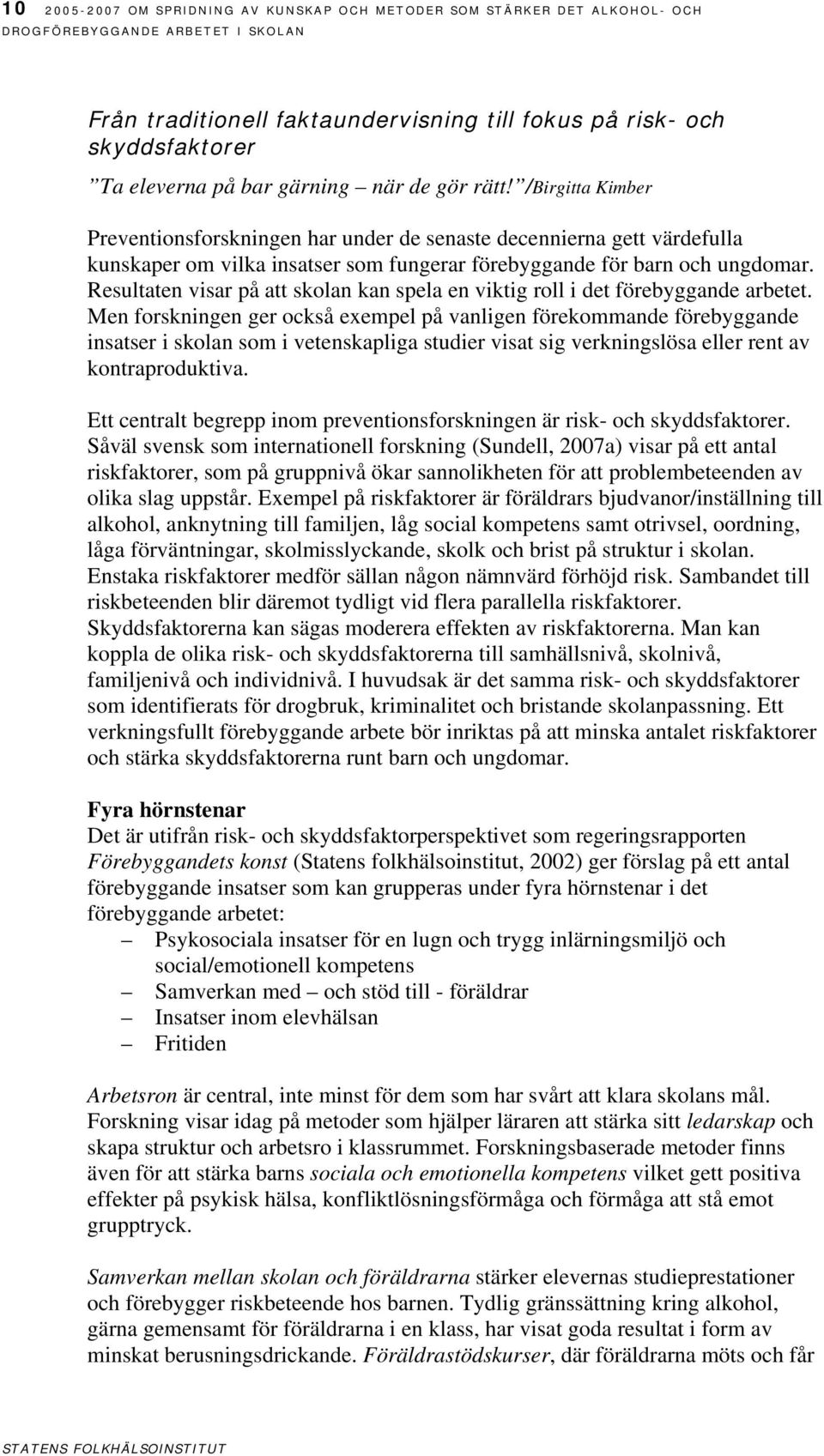 Resultaten visar på att skolan kan spela en viktig roll i det förebyggande arbetet.