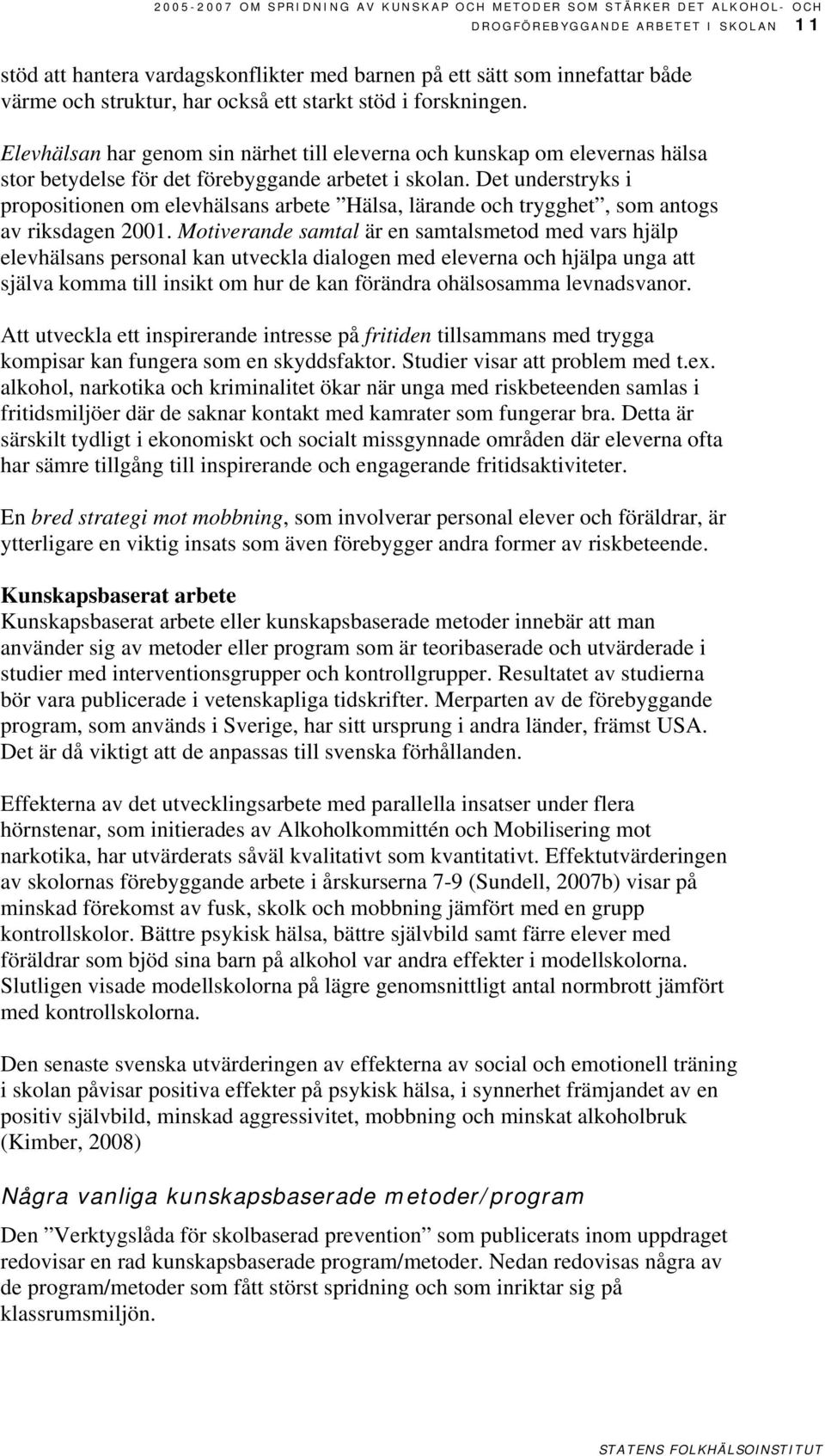 Det understryks i propositionen om elevhälsans arbete Hälsa, lärande och trygghet, som antogs av riksdagen 2001.