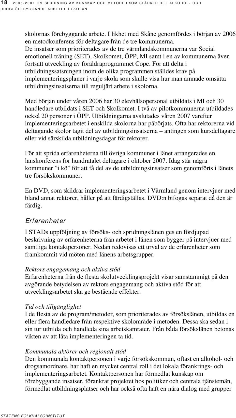 De insatser som prioriterades av de tre värmlandskommunerna var Social emotionell träning (SET), Skolkomet, ÖPP, MI samt i en av kommunerna även fortsatt utveckling av föräldraprogrammet Cope.