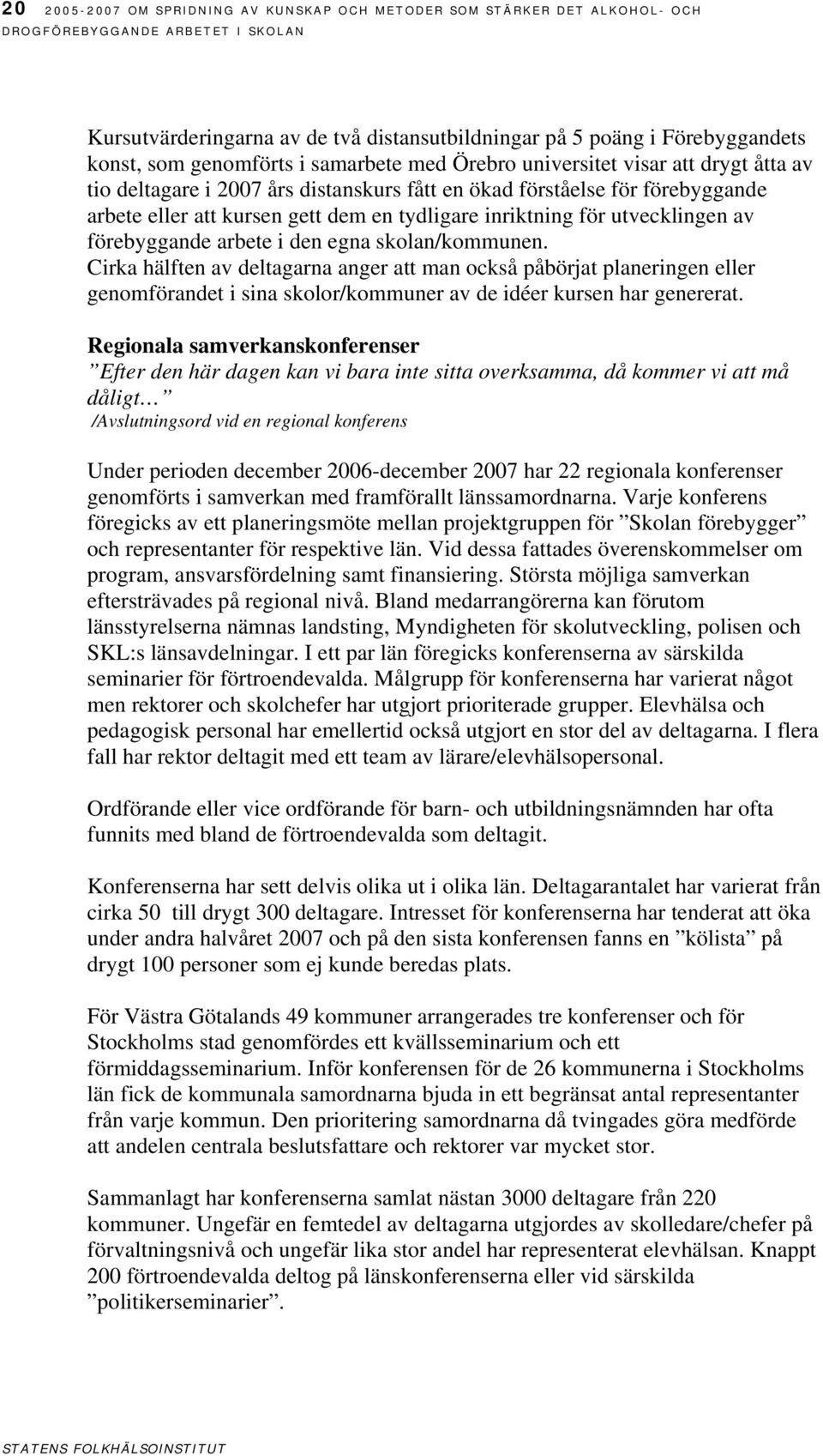 inriktning för utvecklingen av förebyggande arbete i den egna skolan/kommunen.