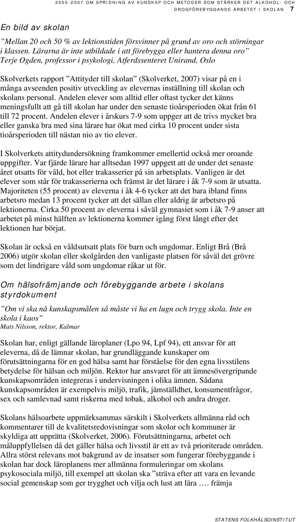 Lärarna är inte utbildade i att förebygga eller hantera denna oro Terje Ogden, professor i psykologi, Atferdssenteret Unirand, Oslo Skolverkets rapport Attityder till skolan (Skolverket, 2007) visar