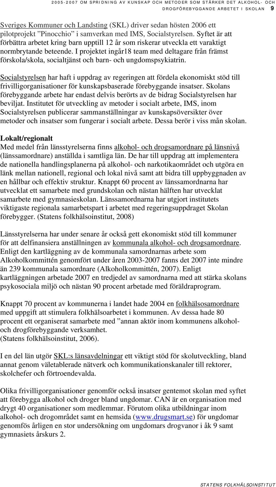 I projektet ingår18 team med deltagare från främst förskola/skola, socialtjänst och barn- och ungdomspsykiatrin.