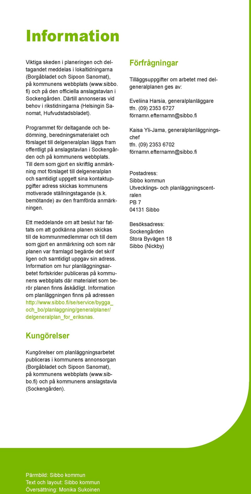 Programmet för deltagande och bedömning, beredningsmaterialet och förslaget till delgeneralplan läggs fram offentligt på anslagstavlan i Sockengården och på kommunens webbplats.