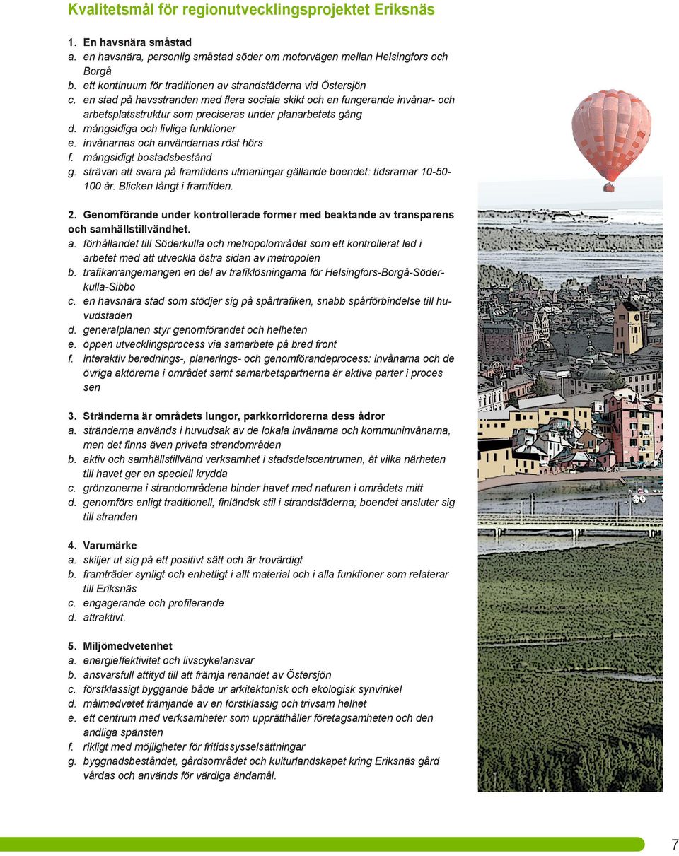 en stad på havsstranden med flera sociala skikt och en fungerande invånar- och arbetsplatsstruktur som preciseras under planarbetets gång d. mångsidiga och livliga funktioner e.