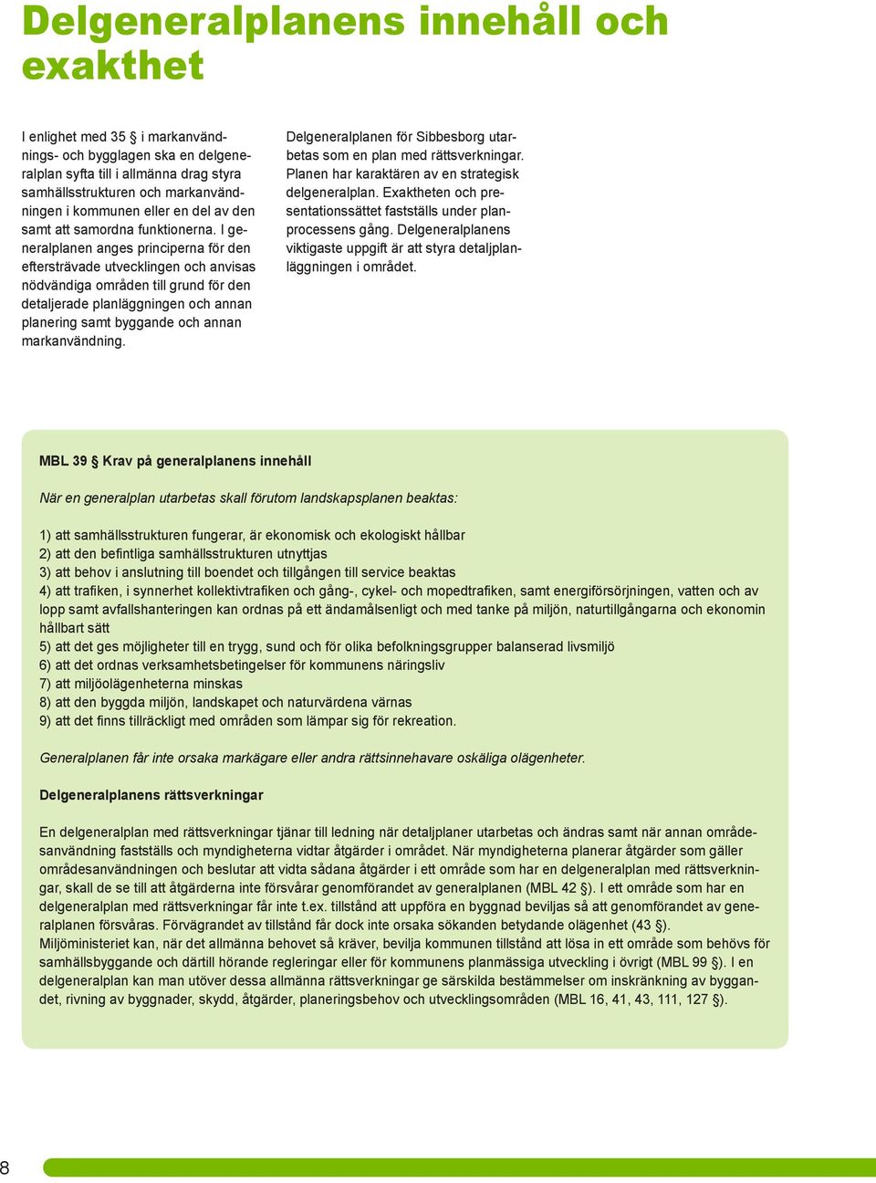 I generalplanen anges principerna för den eftersträvade utvecklingen och anvisas nödvändiga områden till grund för den detaljerade planläggningen och annan planering samt byggande och annan