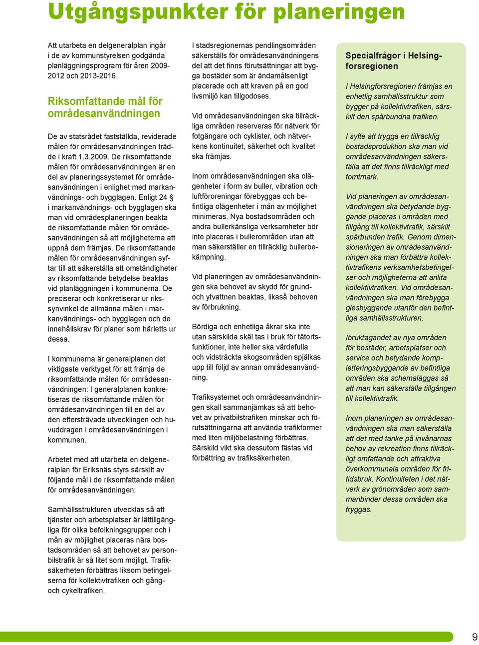 De riksomfattande målen för områdesanvändningen är en del av planeringssystemet för områdesanvändningen i enlighet med markanvändnings- och bygglagen.