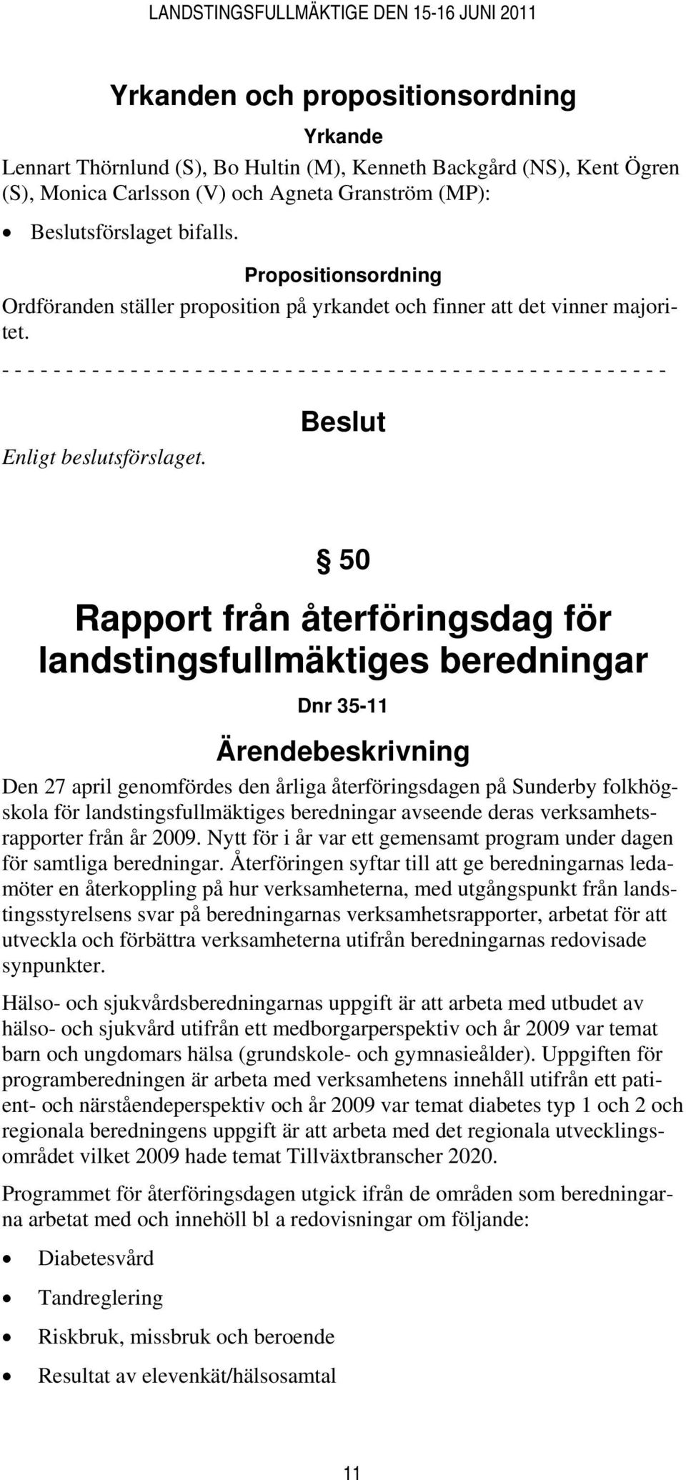 - - - - - - - - - - - - - - - - - - - - - - - - - - - - - - - - - - - - - - - - - - - - - - - - - - - - Enligt beslutsförslaget.