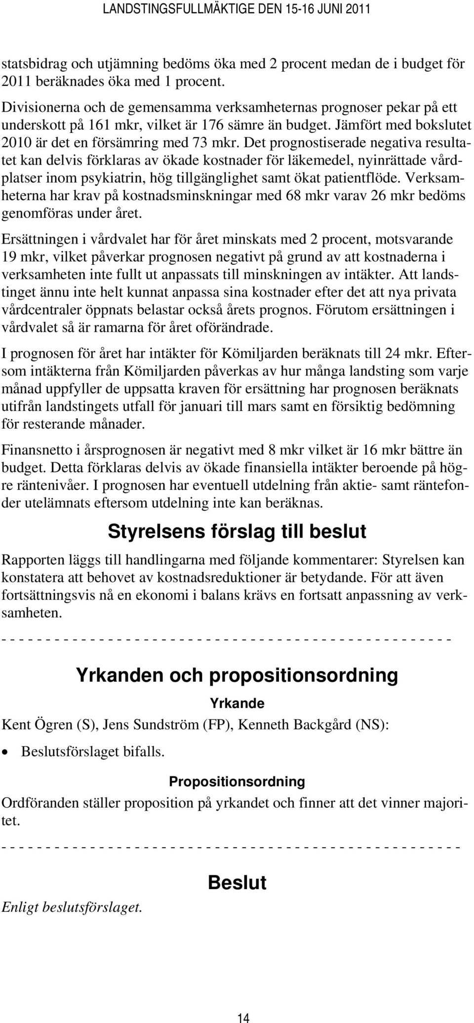 Det prognostiserade negativa resultatet kan delvis förklaras av ökade kostnader för läkemedel, nyinrättade vårdplatser inom psykiatrin, hög tillgänglighet samt ökat patientflöde.