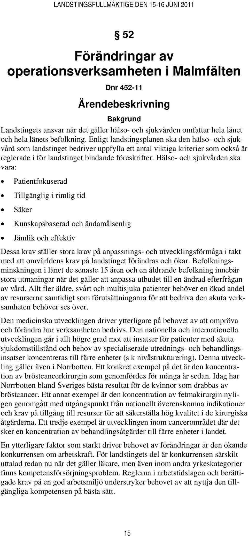 Hälso- och sjukvården ska vara: Patientfokuserad Tillgänglig i rimlig tid Säker Kunskapsbaserad och ändamålsenlig Jämlik och effektiv Dessa krav ställer stora krav på anpassnings- och