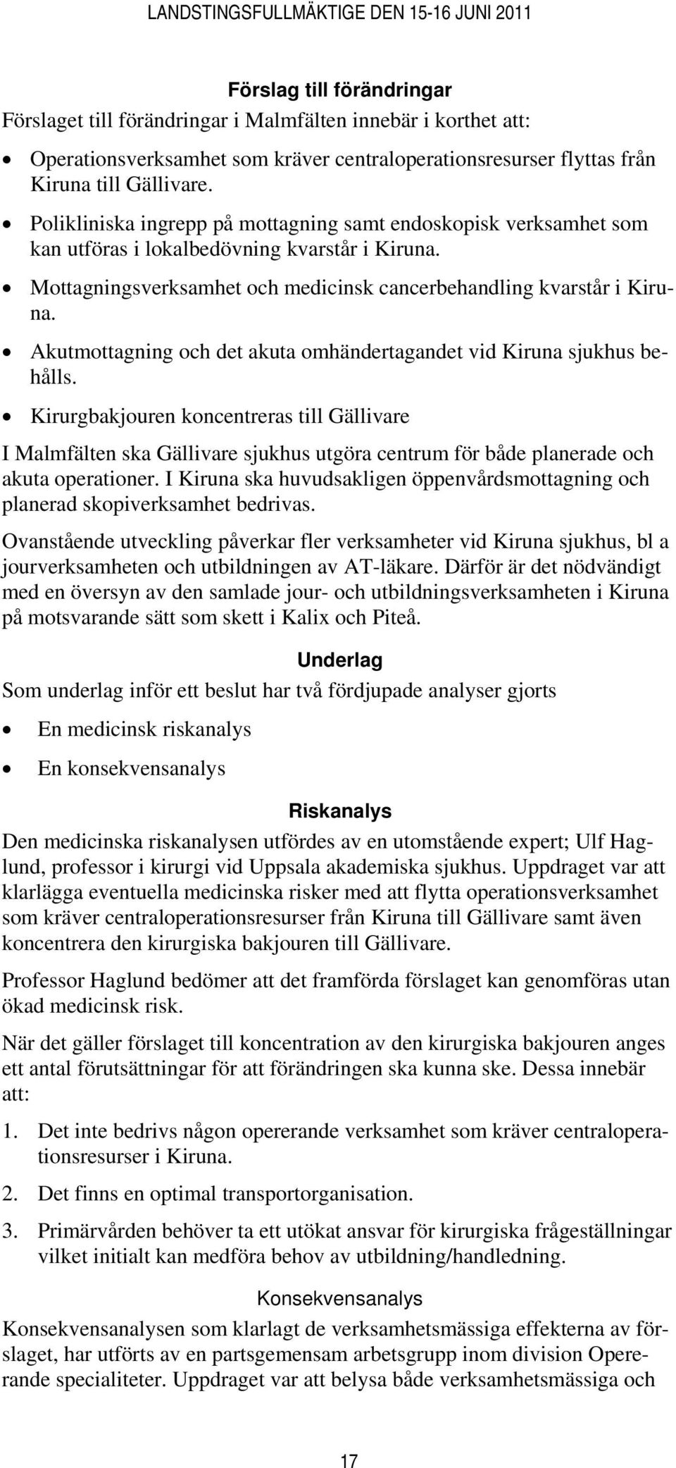 Akutmottagning och det akuta omhändertagandet vid Kiruna sjukhus behålls.