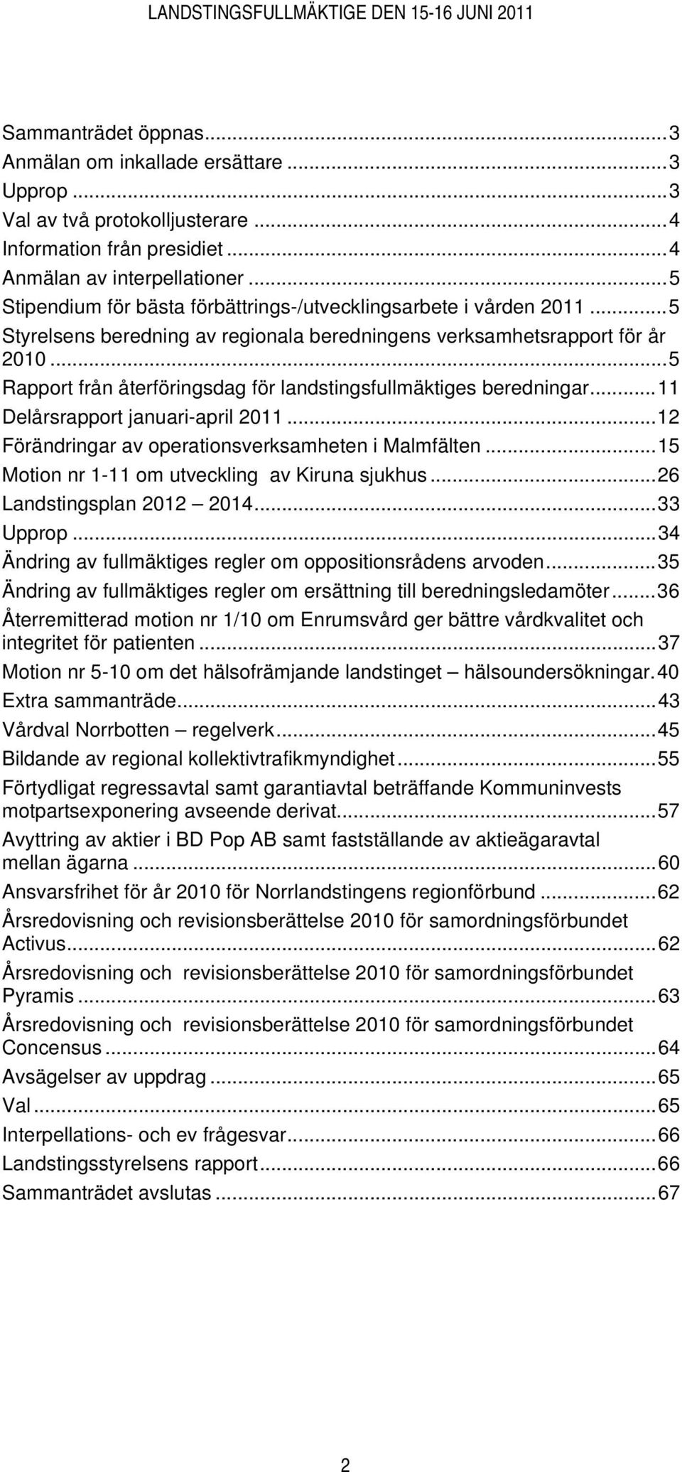 ..5 Rapport från återföringsdag för landstingsfullmäktiges beredningar...11 Delårsrapport januari-april 2011...12 Förändringar av operationsverksamheten i Malmfälten.