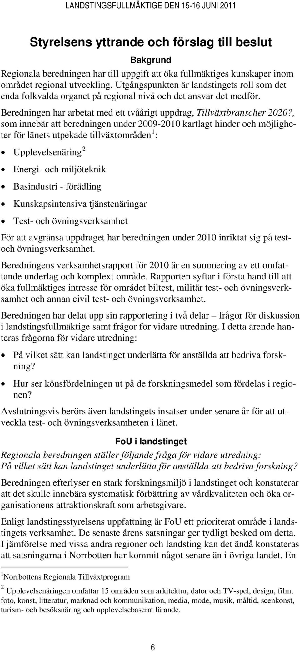 , som innebär att beredningen under 2009-2010 kartlagt hinder och möjligheter för länets utpekade tillvätområden 1 : Upplevelsenäring 2 Energi- och miljöteknik Basindustri - förädling