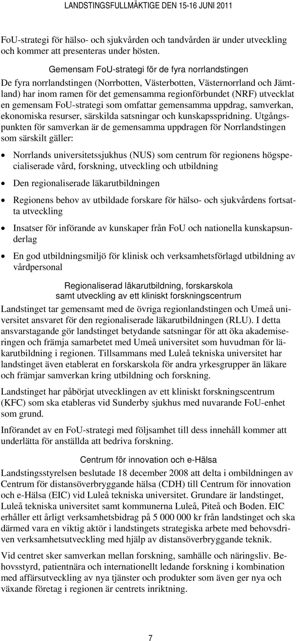 gemensam FoU-strategi som omfattar gemensamma uppdrag, samverkan, ekonomiska resurser, särskilda satsningar och kunskapsspridning.