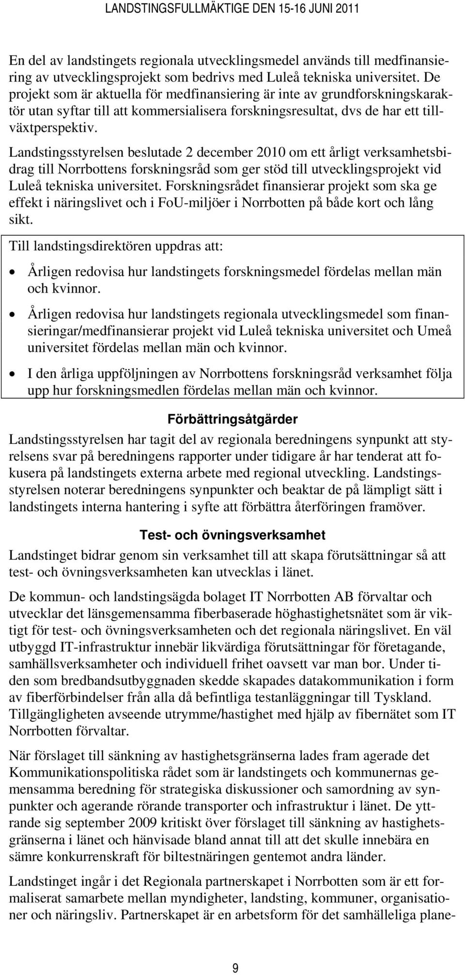 Landstingsstyrelsen beslutade 2 december 2010 om ett årligt verksamhetsbidrag till Norrbottens forskningsråd som ger stöd till utvecklingsprojekt vid Luleå tekniska universitet.