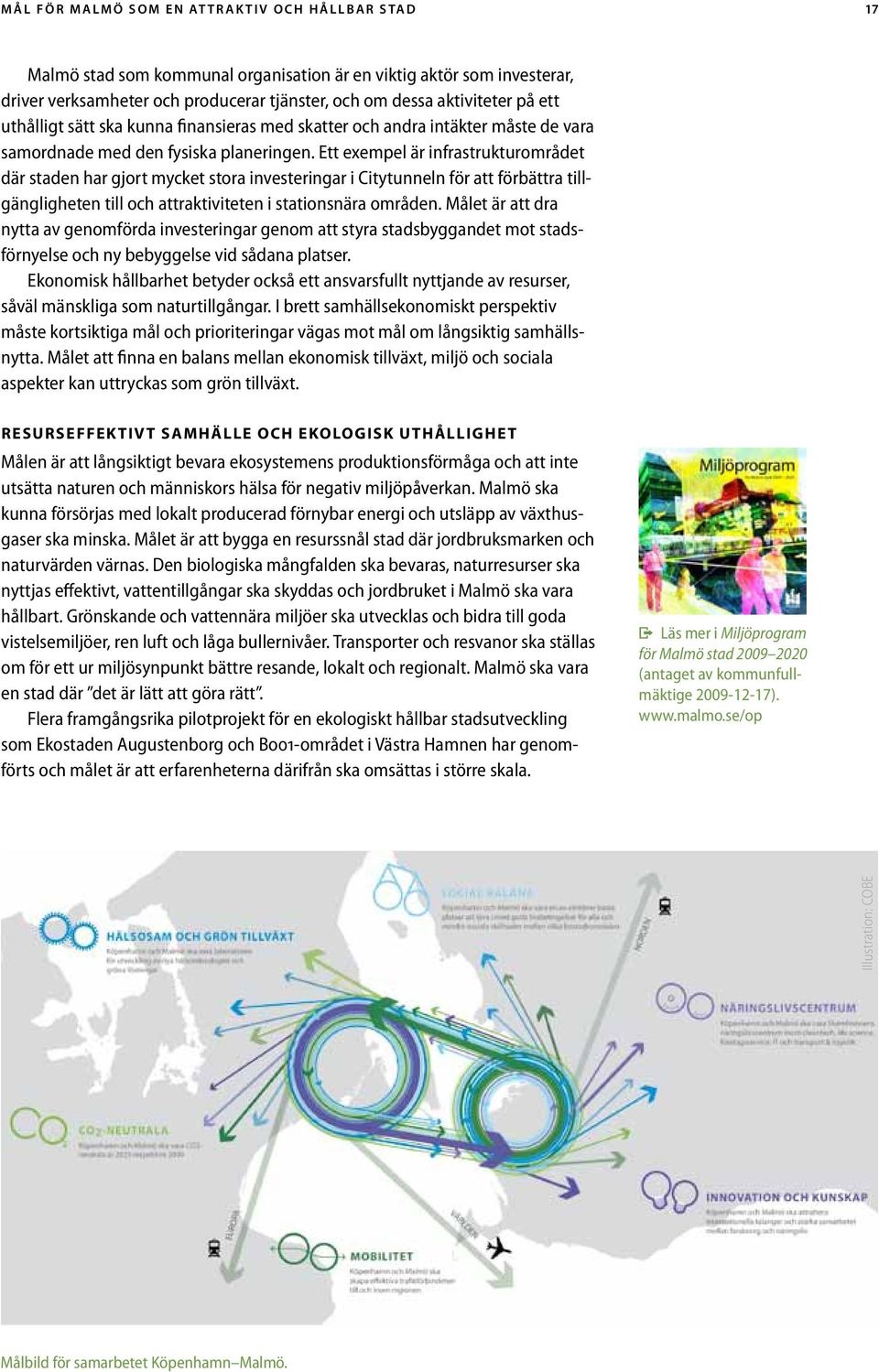 Ett exempel är infrastruktur området där staden har gjort mycket stora investeringar i Citytunneln för att förbättra tillgängligheten till och attraktiviteten i stationsnära områden.